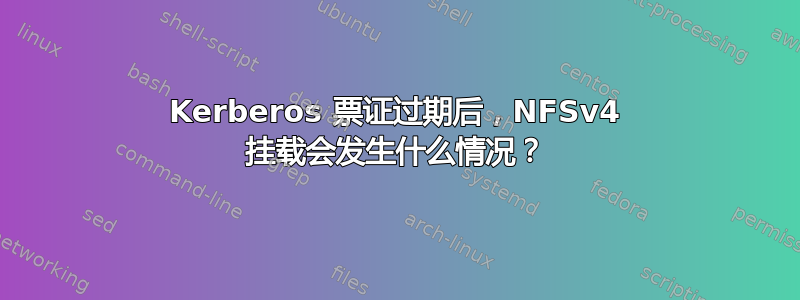 Kerberos 票证过期后，NFSv4 挂载会发生什么情况？