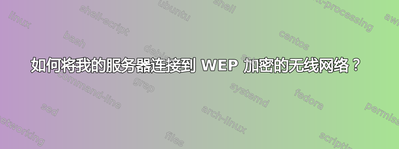 如何将我的服务器连接到 WEP 加密的无线网络？