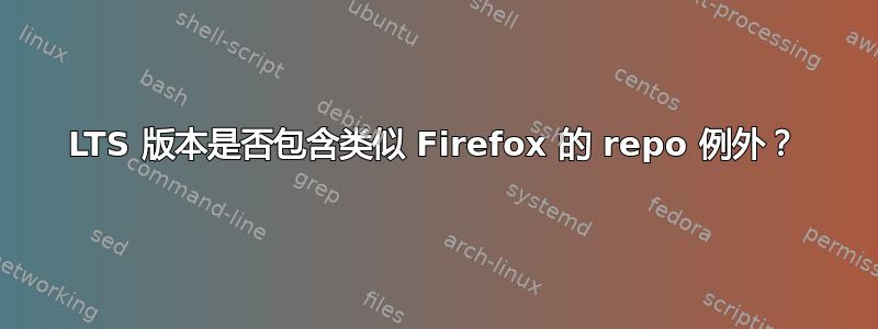 LTS 版本是否包含类似 Firefox 的 repo 例外？