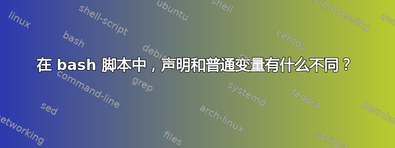 在 bash 脚本中，声明和普通变量有什么不同？