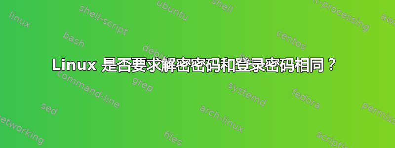 Linux 是否要求解密密码和登录密码相同？