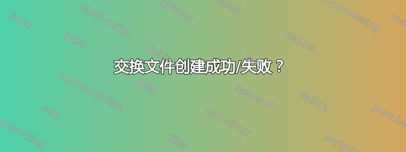 交换文件创建成功/失败？