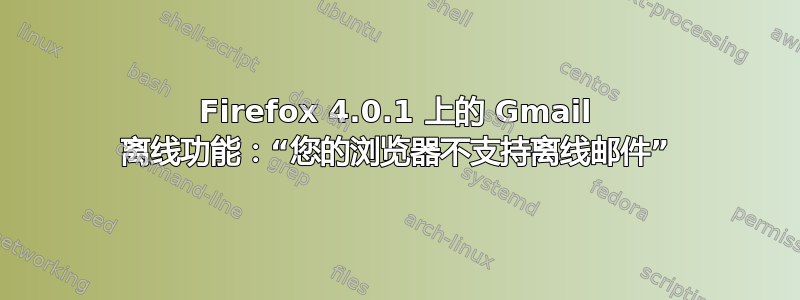 Firefox 4.0.1 上的 Gmail 离线功能：“您的浏览器不支持离线邮件”