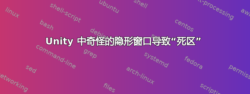 Unity 中奇怪的隐形窗口导致“死区”