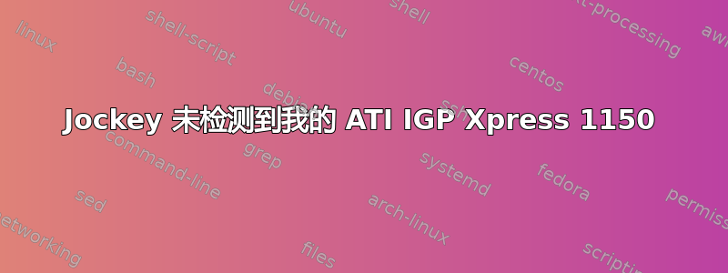 Jockey 未检测到我的 ATI IGP Xpress 1150