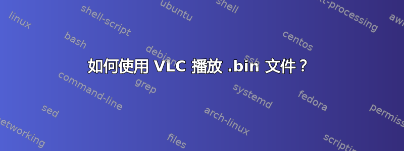 如何使用 VLC 播放 .bin 文件？