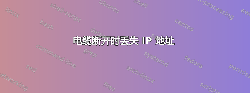 电缆断开时丢失 IP 地址