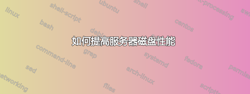 如何提高服务器磁盘性能