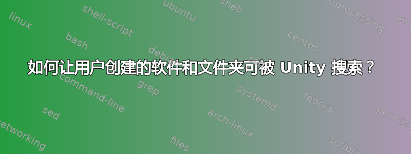 如何让用户创建的软件和文件夹可被 Unity 搜索？