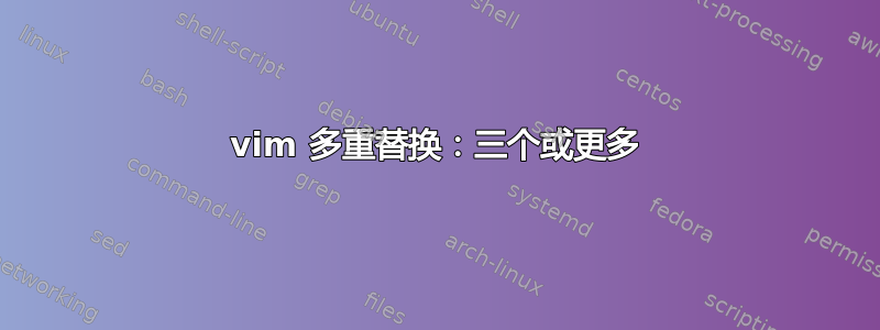 vim 多重替换：三个或更多