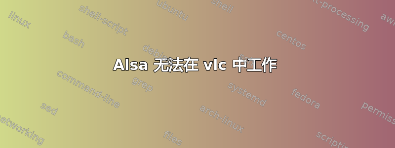 Alsa 无法在 vlc 中工作