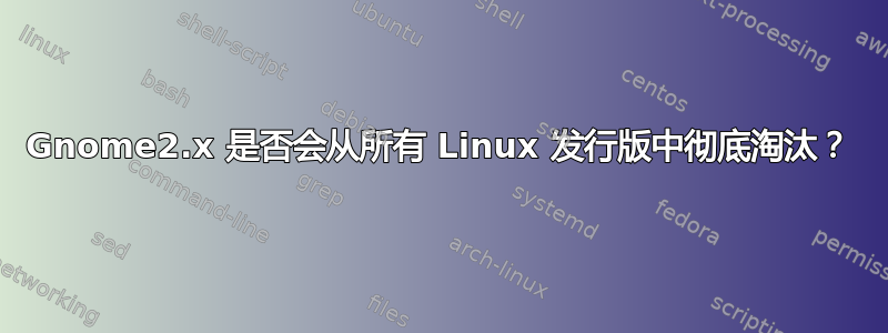 Gnome2.x 是否会从所有 Linux 发行版中彻底淘汰？