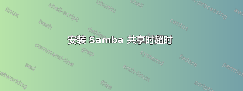 安装 Samba 共享时超时