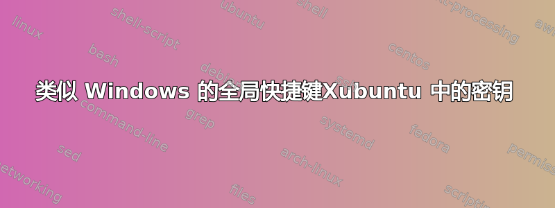 类似 Windows 的全局快捷键Xubuntu 中的密钥