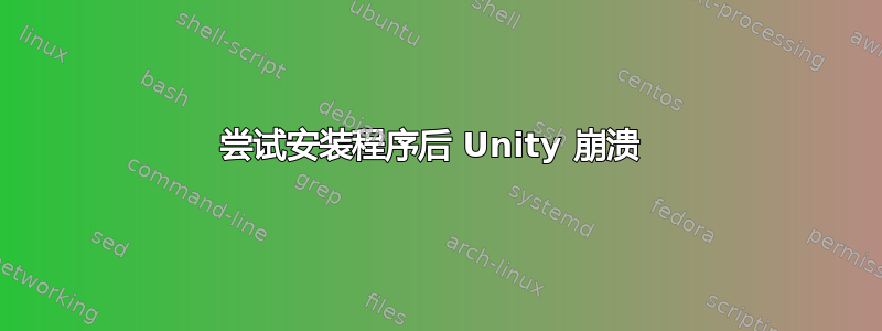 尝试安装程序后 Unity 崩溃 