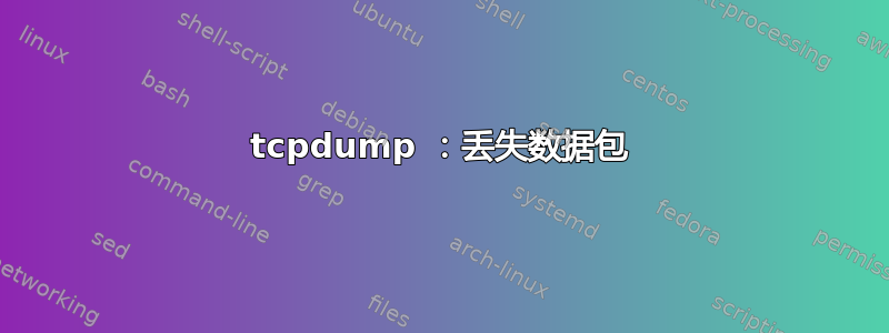 tcpdump ：丢失数据包