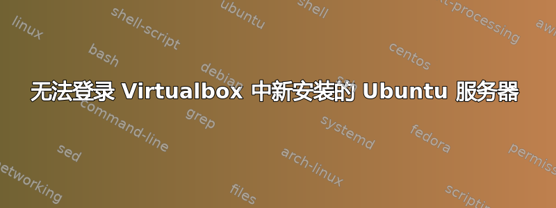 无法登录 Virtualbox 中新安装的 Ubuntu 服务器