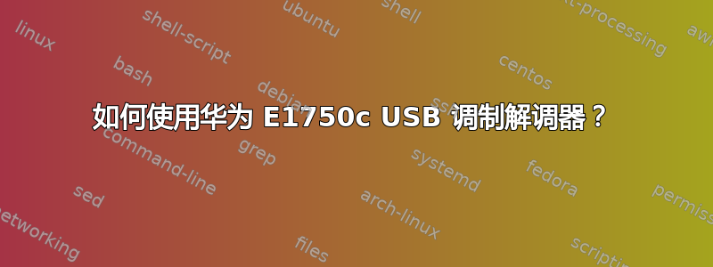 如何使用华为 E1750c USB 调制解调器？