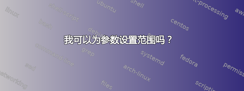 我可以为参数设置范围吗？ 