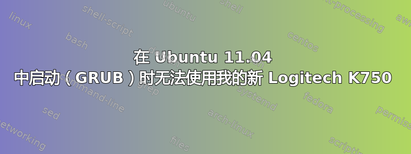 在 Ubuntu 11.04 中启动（GRUB）时无法使用我的新 Logitech K750