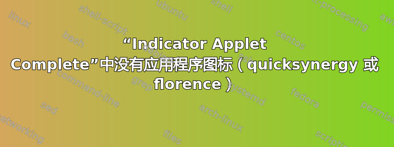 “Indicator Applet Complete”中没有应用程序图标（quicksynergy 或 florence）