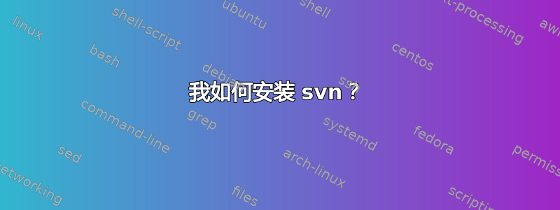 我如何安装 svn？