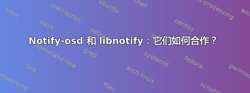 Notify-osd 和 libnotify：它们如何合作？