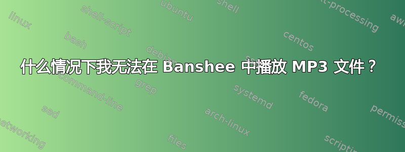 什么情况下我无法在 Banshee 中播放 MP3 文件？