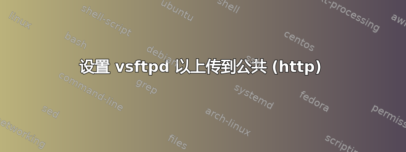 设置 vsftpd 以上传到公共 (http)