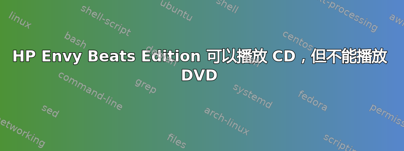 HP Envy Beats Edition 可以播放 CD，但不能播放 DVD