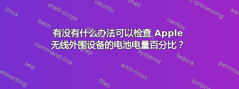 有没有什么办法可以检查 Apple 无线外围设备的电池电量百分比？