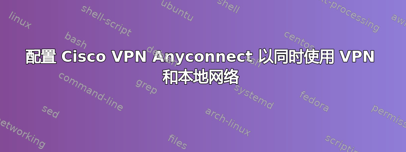 配置 Cisco VPN Anyconnect 以同时使用 VPN 和本地网络