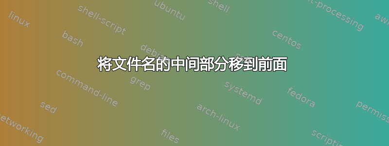 将文件名的中间部分移到前面