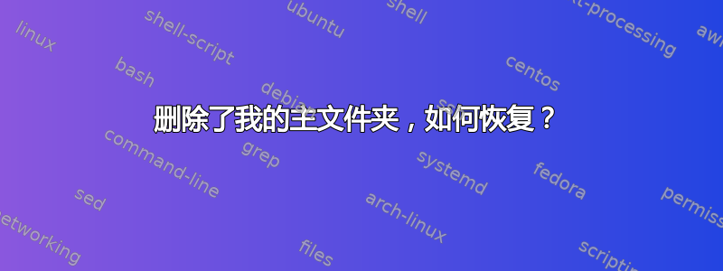 删除了我的主文件夹，如何恢复？