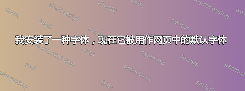 我安装了一种字体，现在它被用作网页中的默认字体