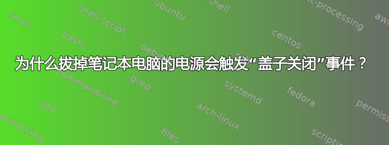 为什么拔掉笔记本电脑的电源会触发“盖子关闭”事件？