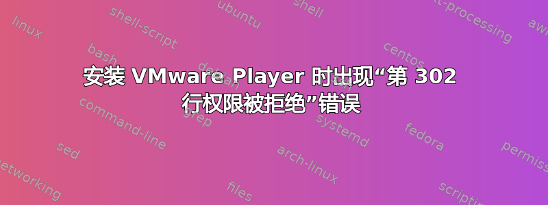 安装 VMware Player 时出现“第 302 行权限被拒绝”错误