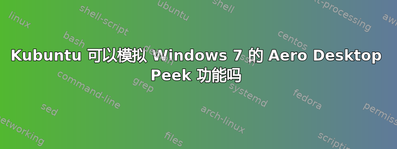 Kubuntu 可以模拟 Windows 7 的 Aero Desktop Peek 功能吗