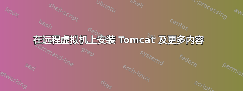 在远程虚拟机上安装 Tomcat 及更多内容 