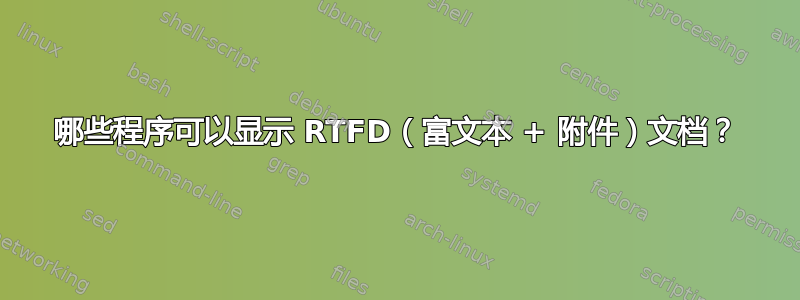 哪些程序可以显示 RTFD（富文本 + 附件）文档？