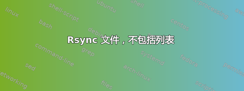 Rsync 文件，不包括列表