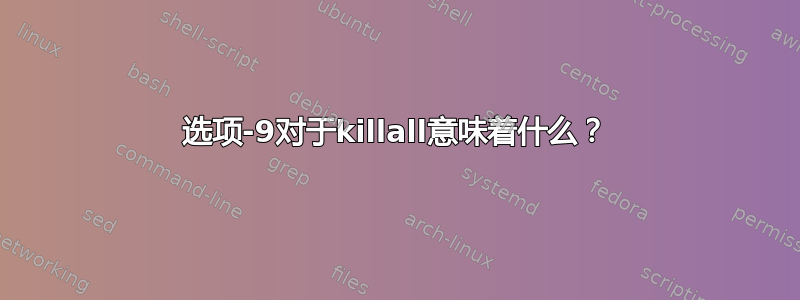 选项-9对于killall意味着什么？