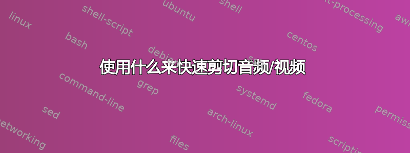 使用什么来快速剪切音频/视频