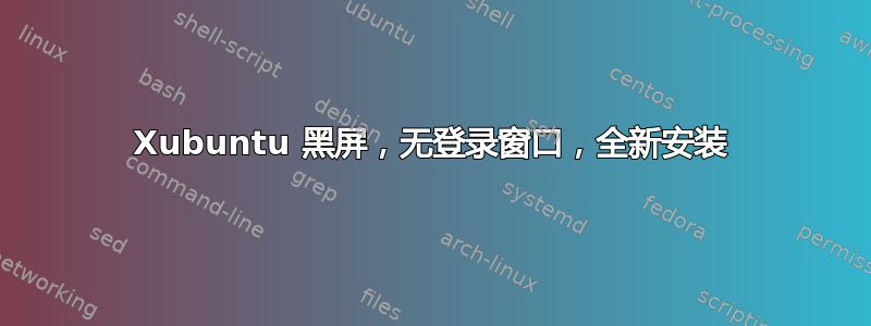 Xubuntu 黑屏，无登录窗口，全新安装