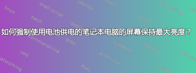 如何强制使用电池供电的笔记本电脑的屏幕保持最大亮度？