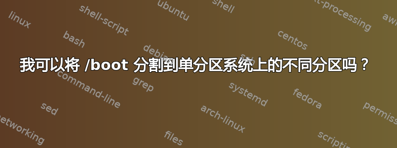 我可以将 /boot 分割到单分区系统上的不同分区吗？