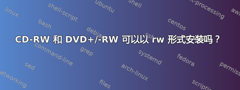 CD-RW 和 DVD+/-RW 可以以 rw 形式安装吗？