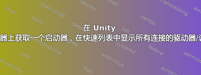 在 Unity 启动器上获取一个启动器，在快速列表中显示所有连接的驱动器/设备