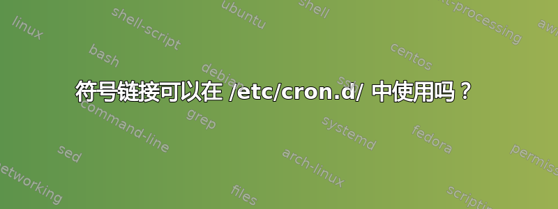 符号链接可以在 /etc/cron.d/ 中使用吗？