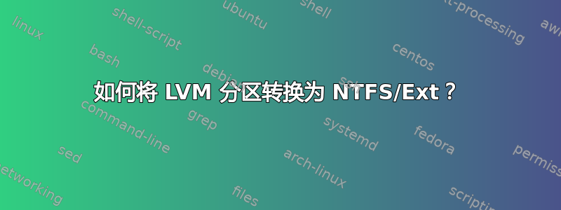 如何将 LVM 分区转换为 NTFS/Ext？